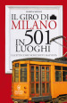 Il giro di Milano in 501 luoghi. La città come non l'avete mai vista